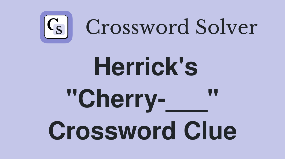 Herrick's "Cherry-___" Crossword Clue