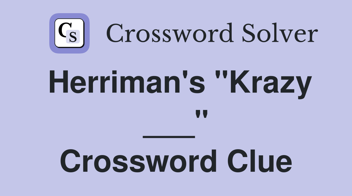 Herriman's "Krazy ___" Crossword Clue