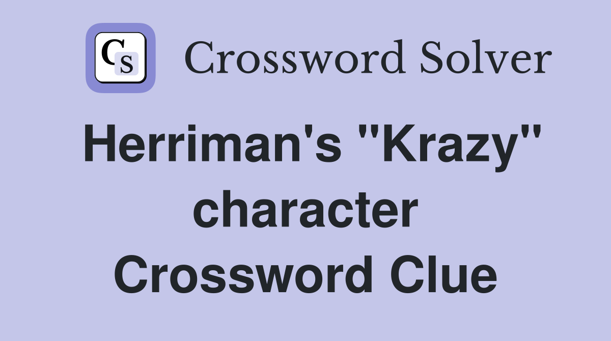 Herriman's "Krazy" character Crossword Clue