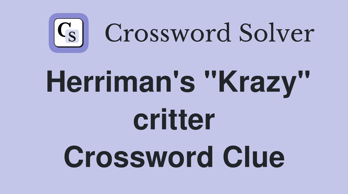 Herriman's "Krazy" critter Crossword Clue