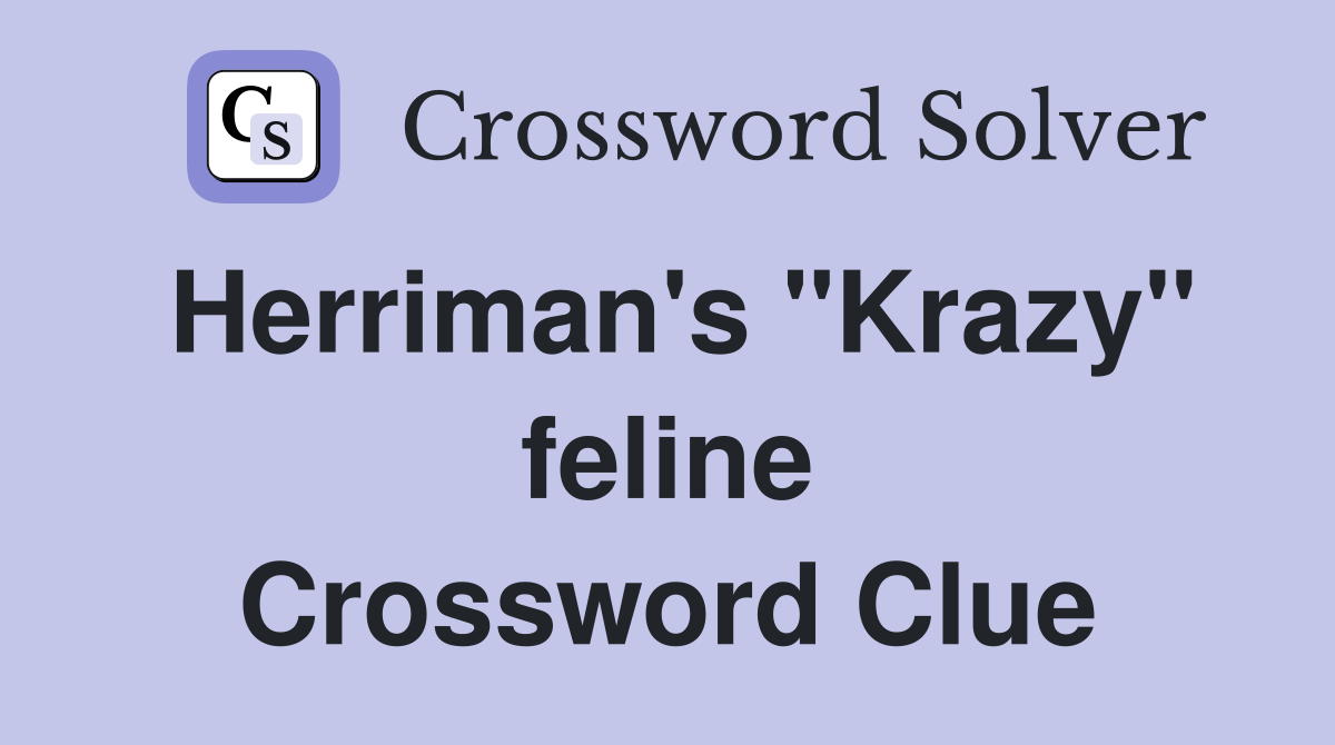 Herriman's "Krazy" feline Crossword Clue