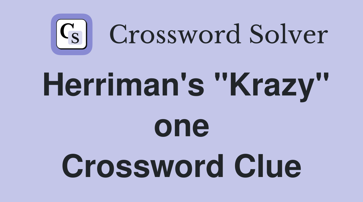 Herriman's "Krazy" one Crossword Clue