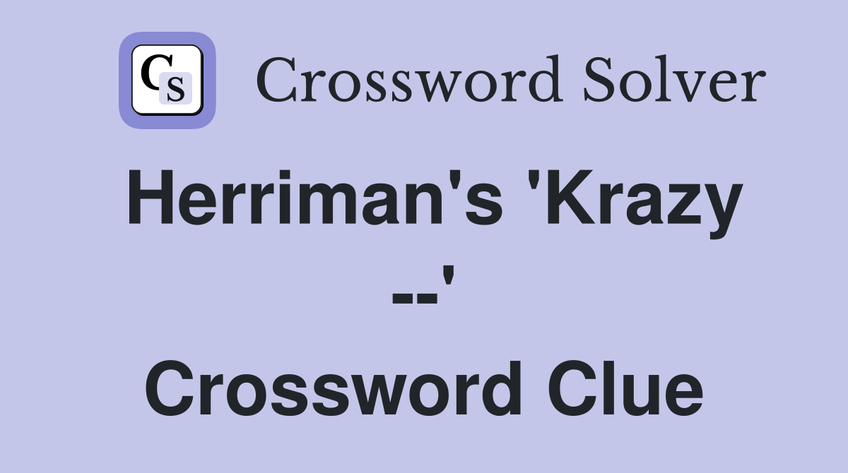 Herriman's 'Krazy --' Crossword Clue