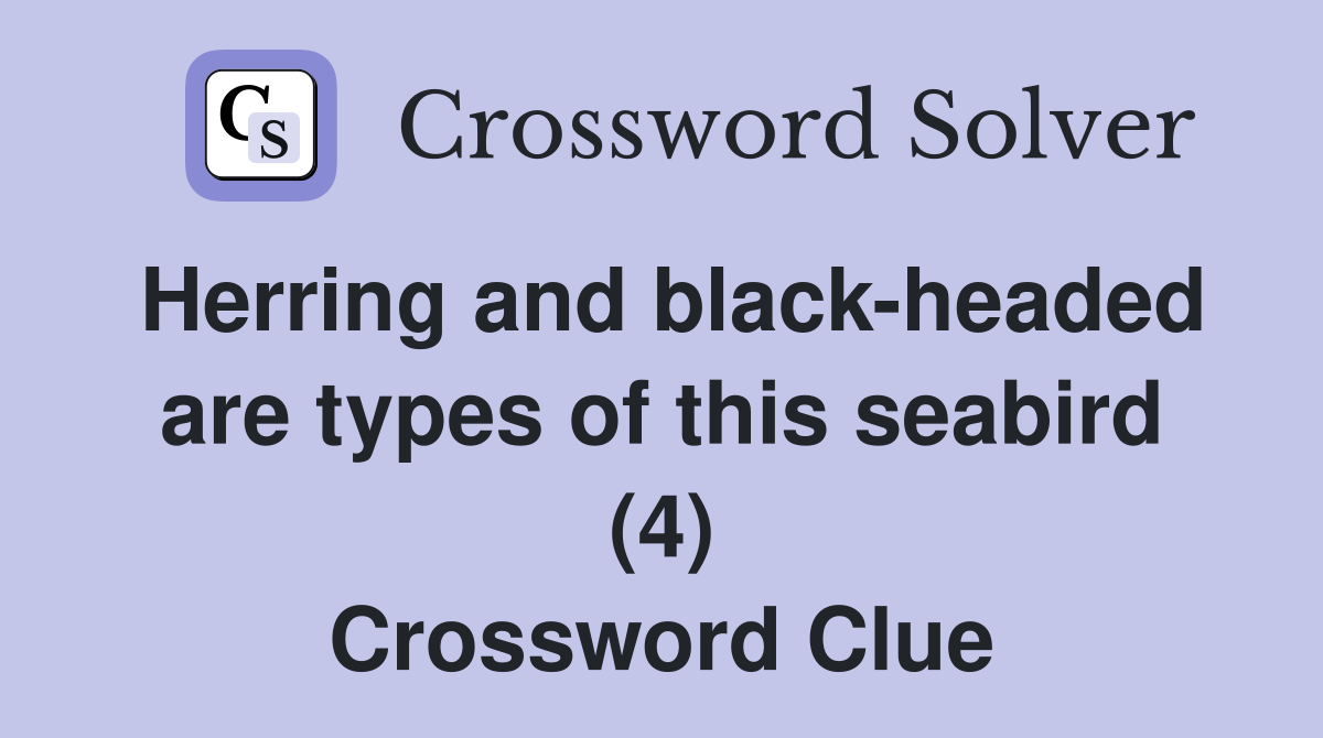 Herring and black-headed are types of this seabird (4) Crossword Clue