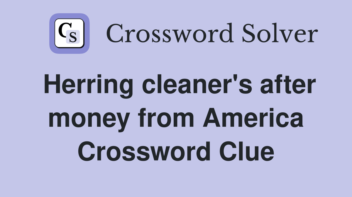 Herring cleaner's after money from America Crossword Clue