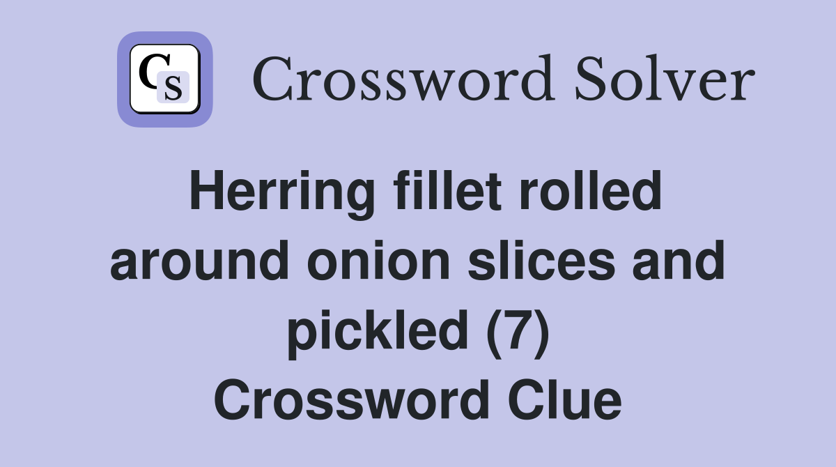 Herring fillet rolled around onion slices and pickled (7) Crossword Clue
