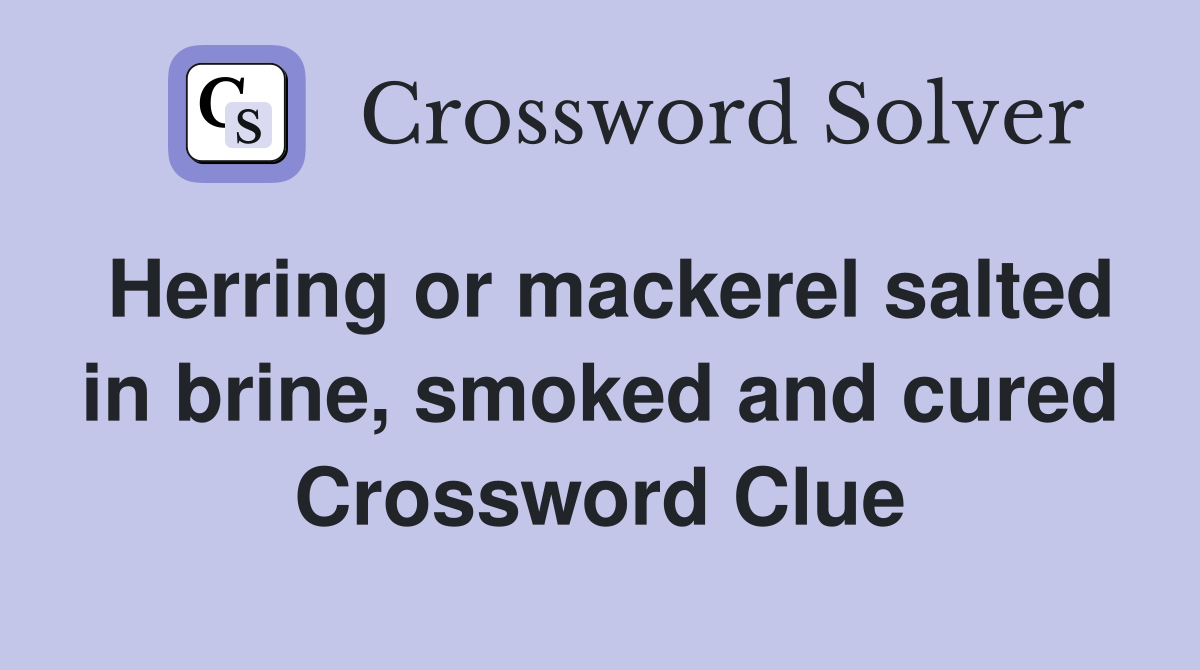 Herring or mackerel salted in brine, smoked and cured Crossword Clue