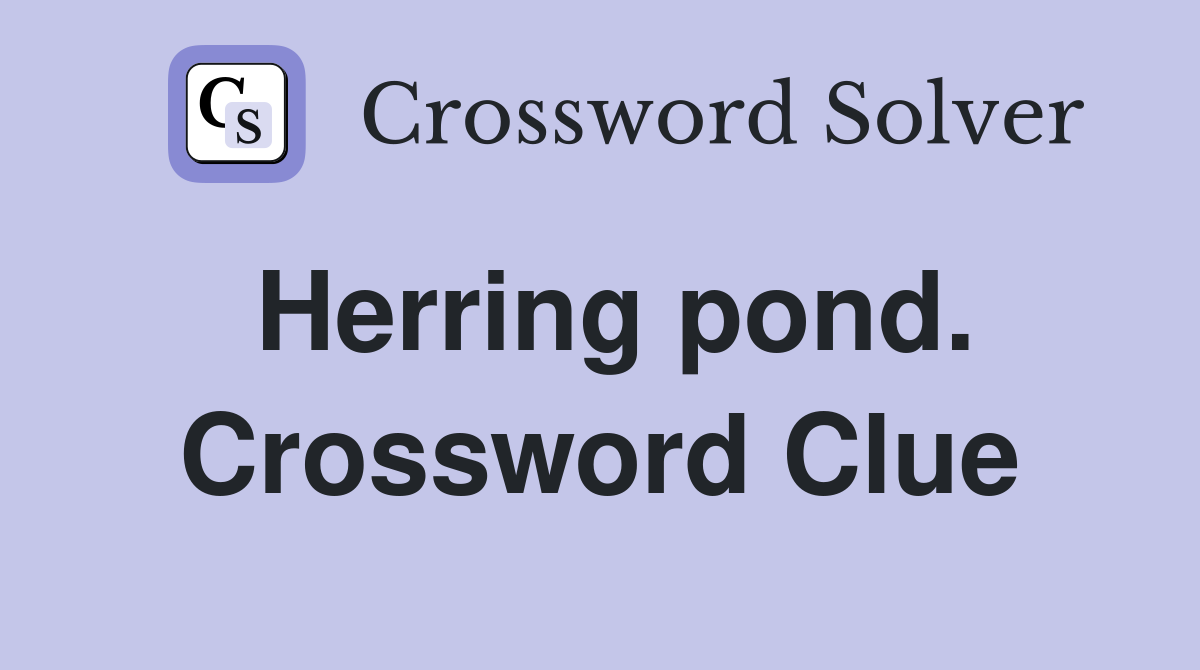 Herring pond. Crossword Clue