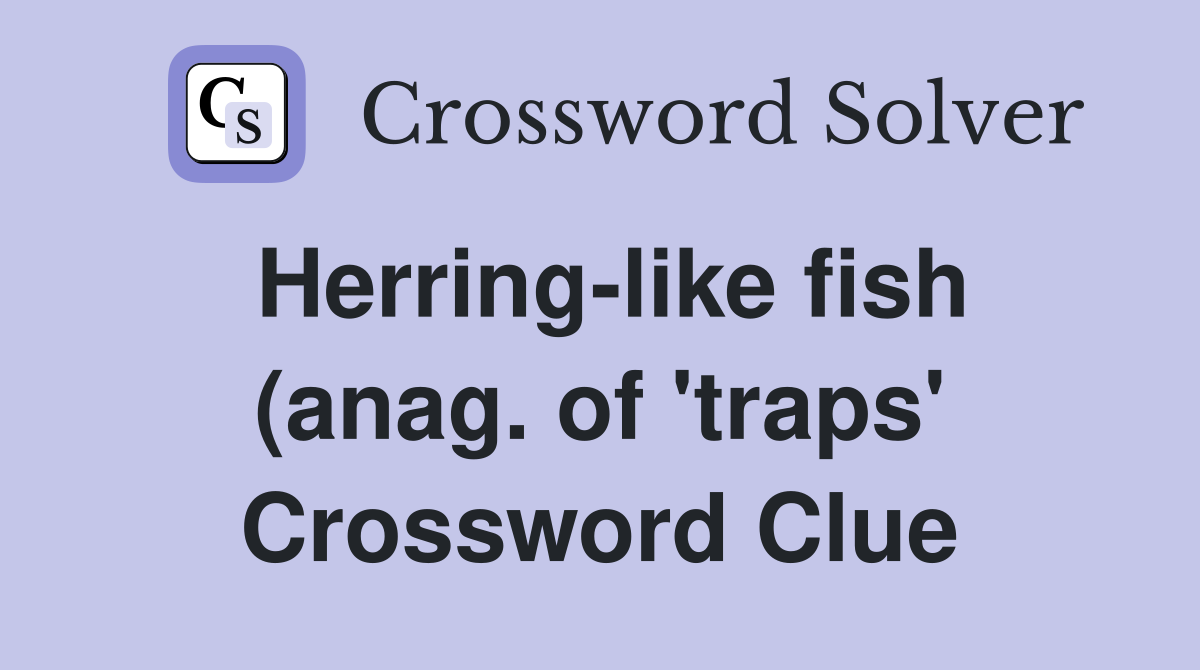 Herring like fish (anag of #39 traps #39 ) (5) Crossword Clue Answers Herring like fish (anag of #39 traps #39 ) (5) Crossword Clue Answers