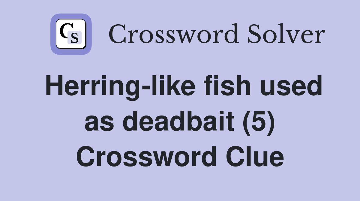 Herring-like fish used as deadbait (5) Crossword Clue