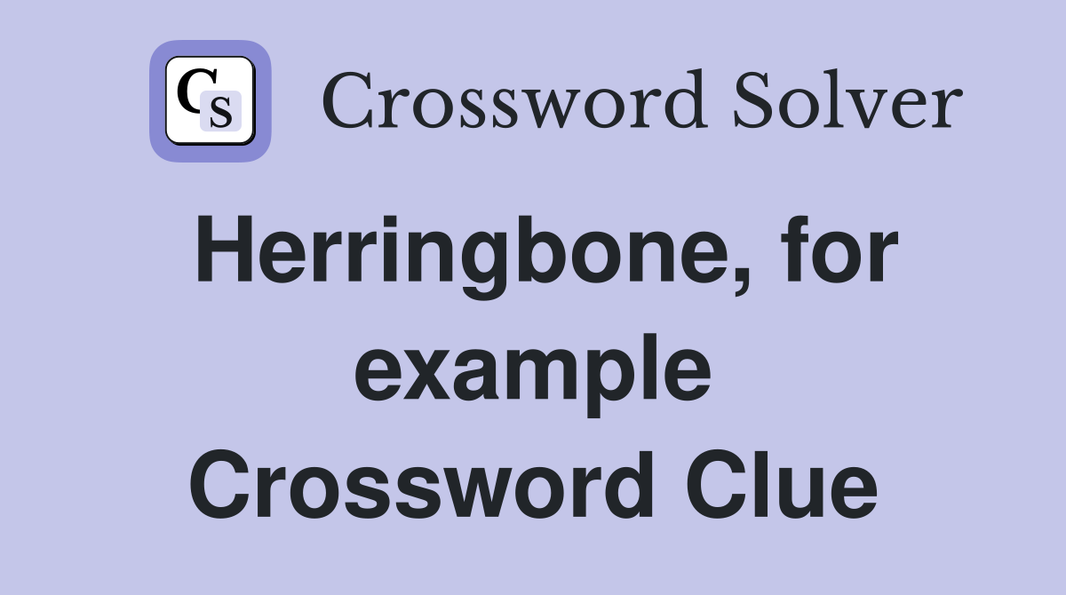 Herringbone, for example Crossword Clue