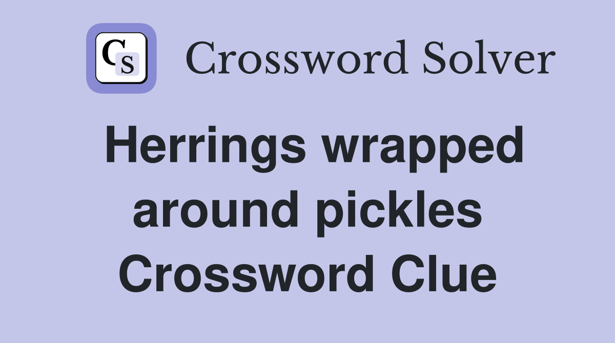 Herrings wrapped around pickles Crossword Clue
