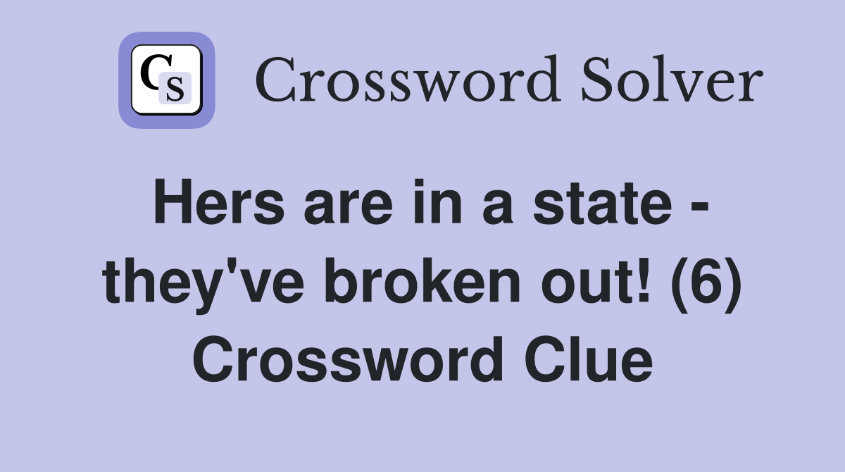 Hers are in a state - they've broken out! (6) Crossword Clue