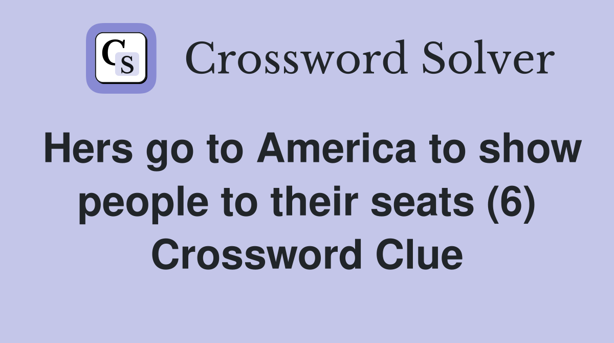 Hers go to America to show people to their seats (6) Crossword Clue