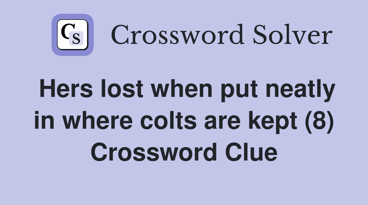Hers lost when put neatly in where colts are kept (8) Crossword Clue