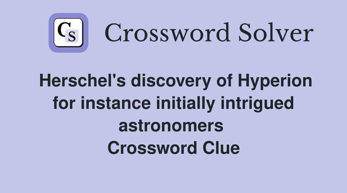 Herschel's discovery of Hyperion for instance initially intrigued astronomers  Crossword Clue