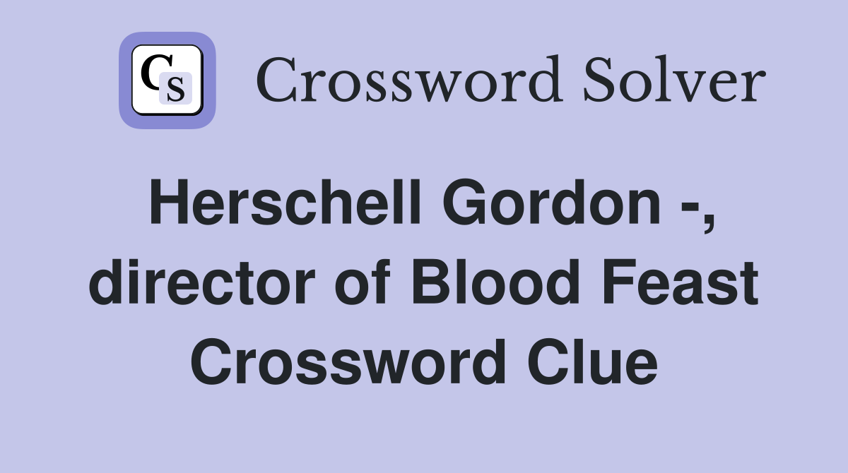 Herschell Gordon -, director of Blood Feast Crossword Clue