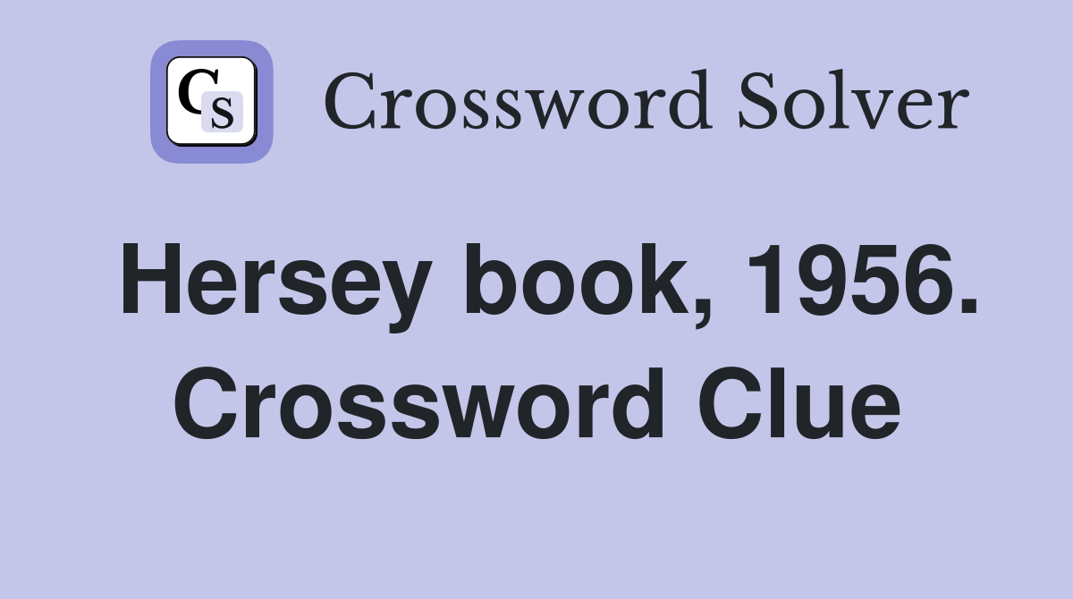 Hersey book, 1956. Crossword Clue