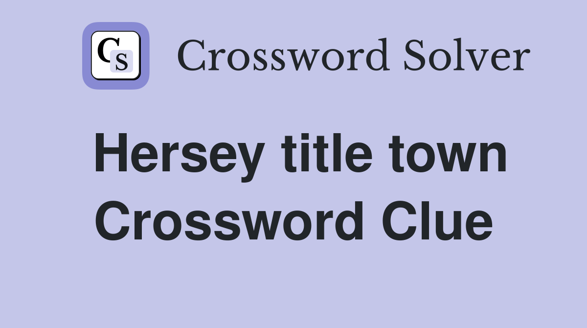Hersey title town Crossword Clue