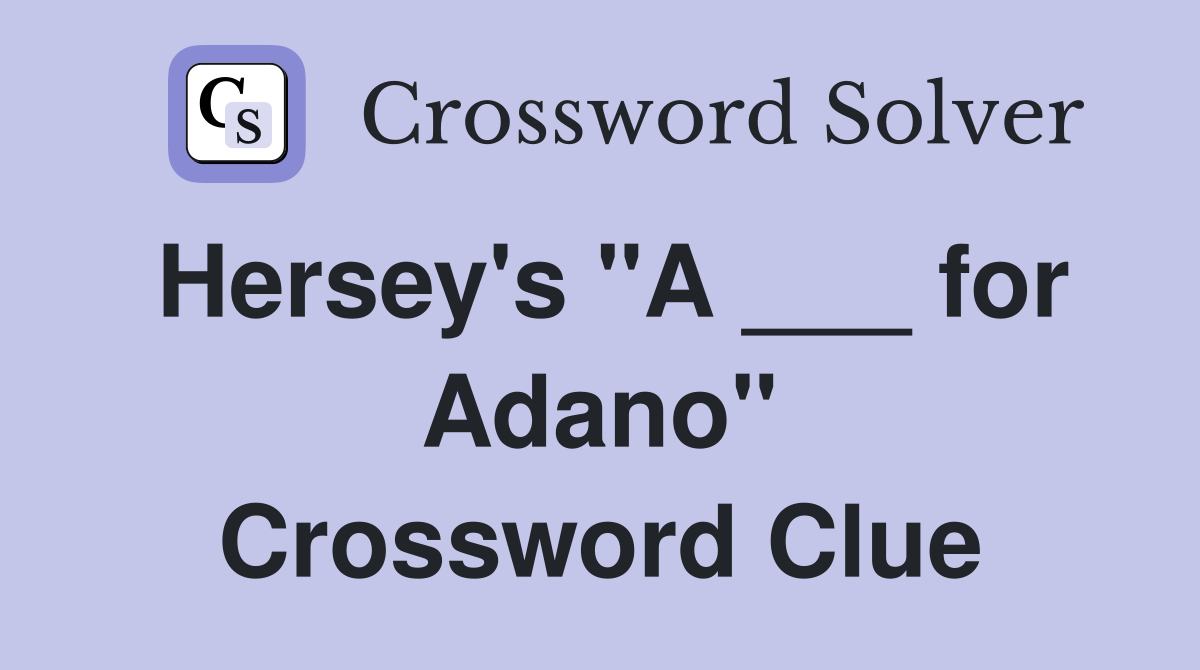 Hersey's "A ___ for Adano" Crossword Clue