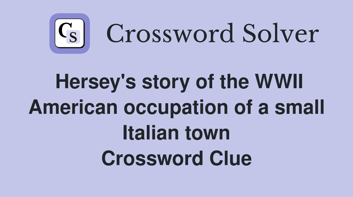 Hersey's story of the WWII American occupation of a small Italian town Crossword Clue