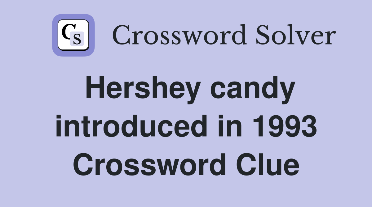 Hershey candy introduced in 1993 Crossword Clue