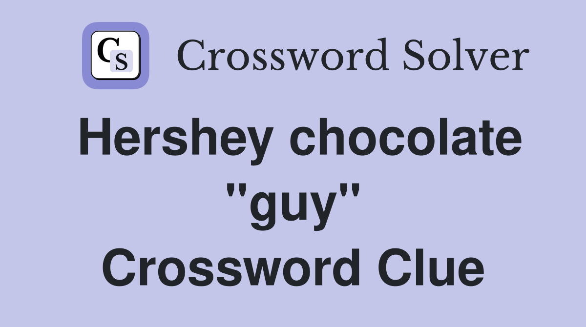 Hershey chocolate "guy" Crossword Clue