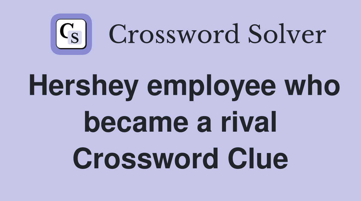 Hershey employee who became a rival Crossword Clue