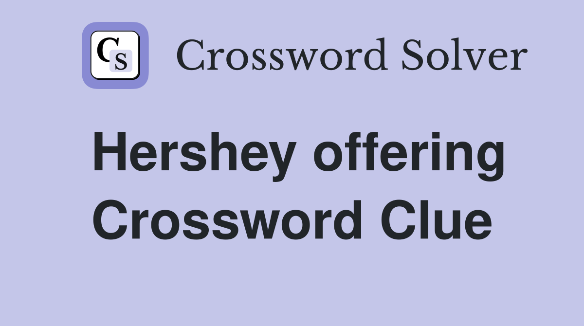 Hershey offering Crossword Clue