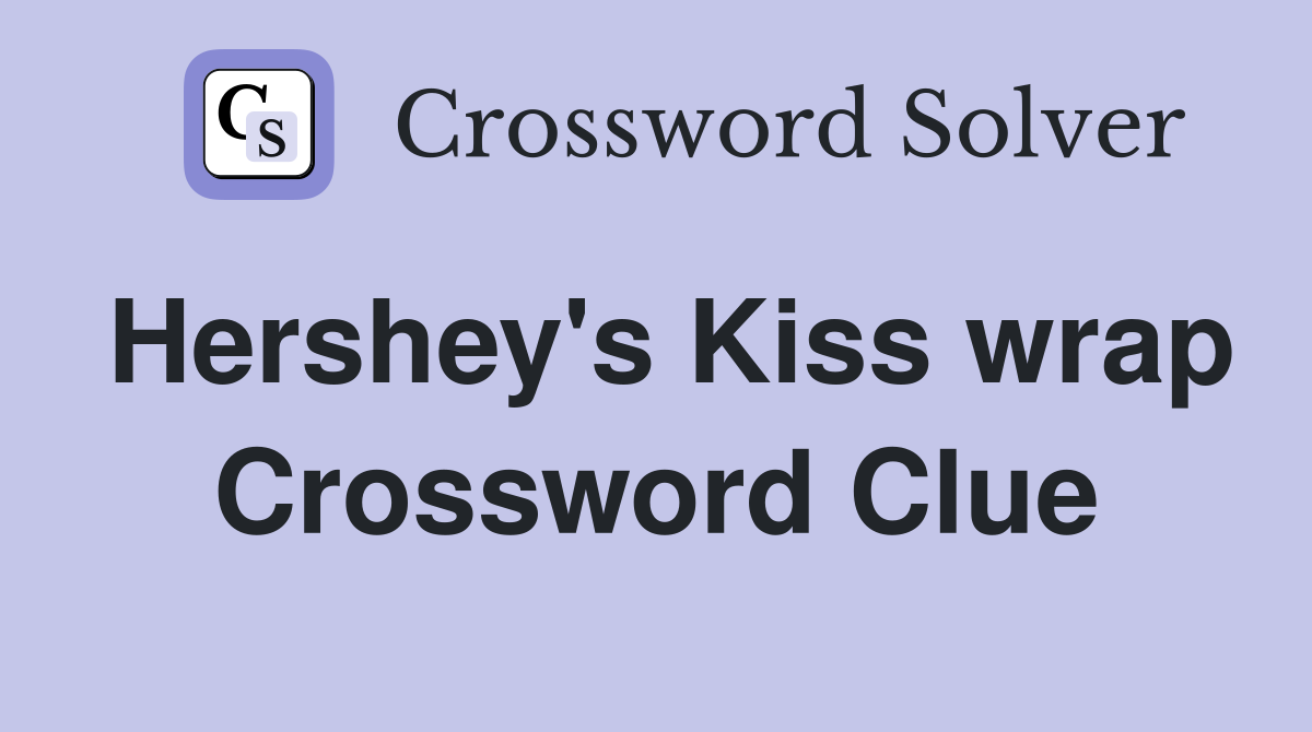 Hershey's Kiss wrap Crossword Clue