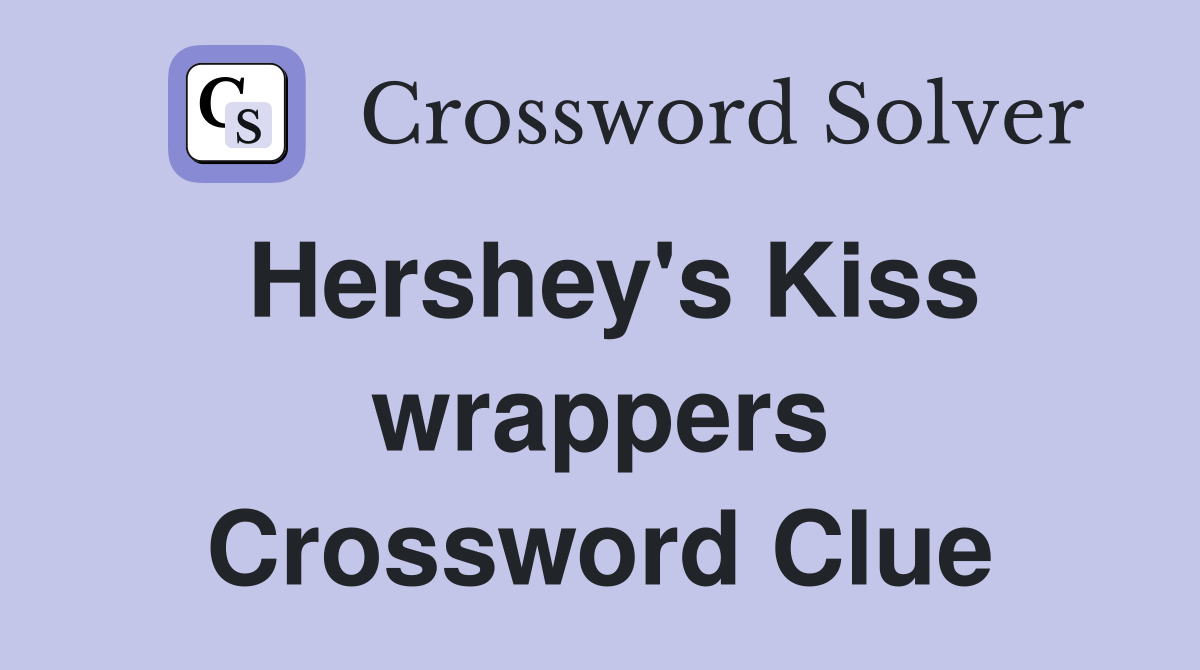 Hershey's Kiss wrappers Crossword Clue