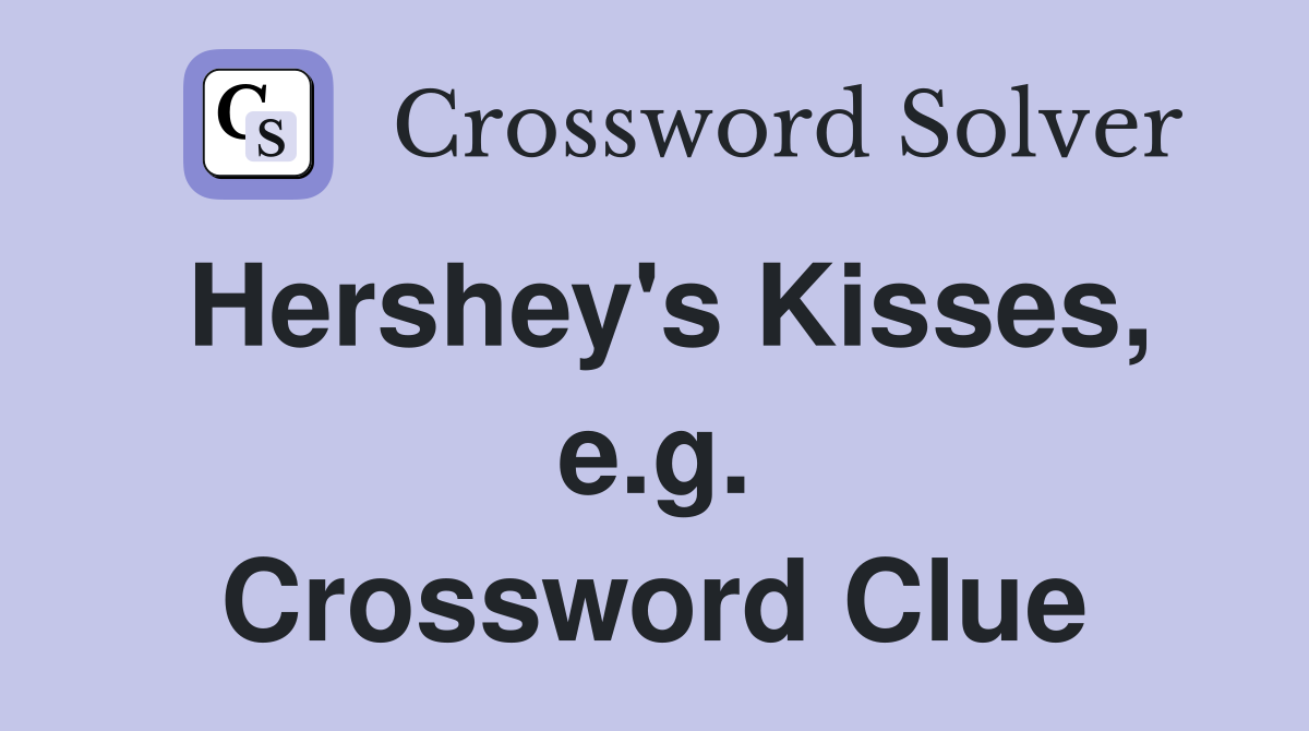 Hershey's Kisses, e.g. Crossword Clue