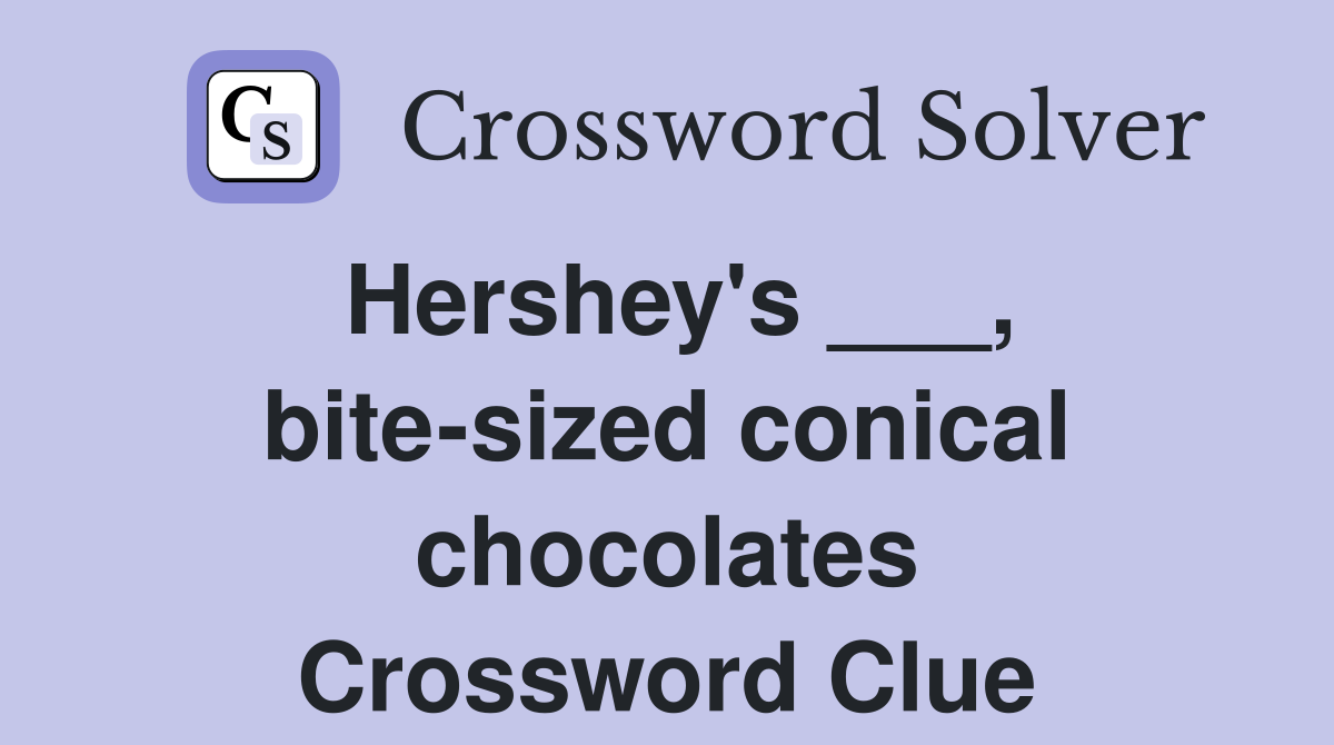 Hershey's ___, bite-sized conical chocolates Crossword Clue