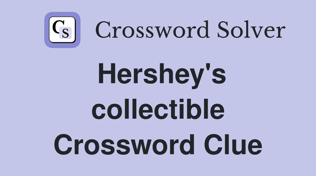 Hershey's collectible Crossword Clue