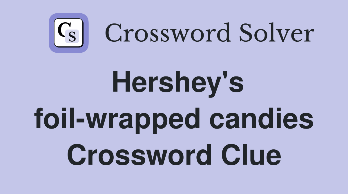 Hershey's foil-wrapped candies Crossword Clue
