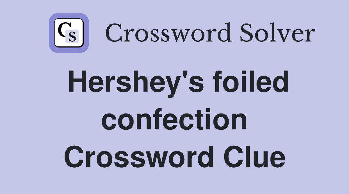 Hershey's foiled confection Crossword Clue