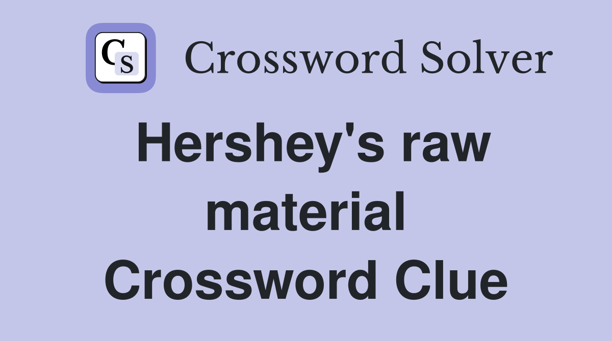 Hershey's raw material Crossword Clue