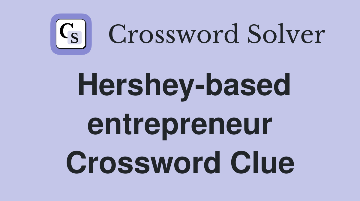 Hershey-based entrepreneur Crossword Clue