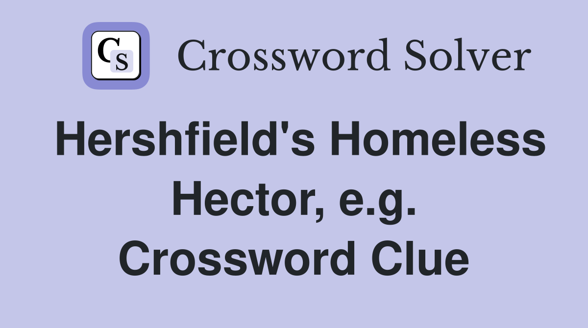 Hershfield's Homeless Hector, e.g. Crossword Clue