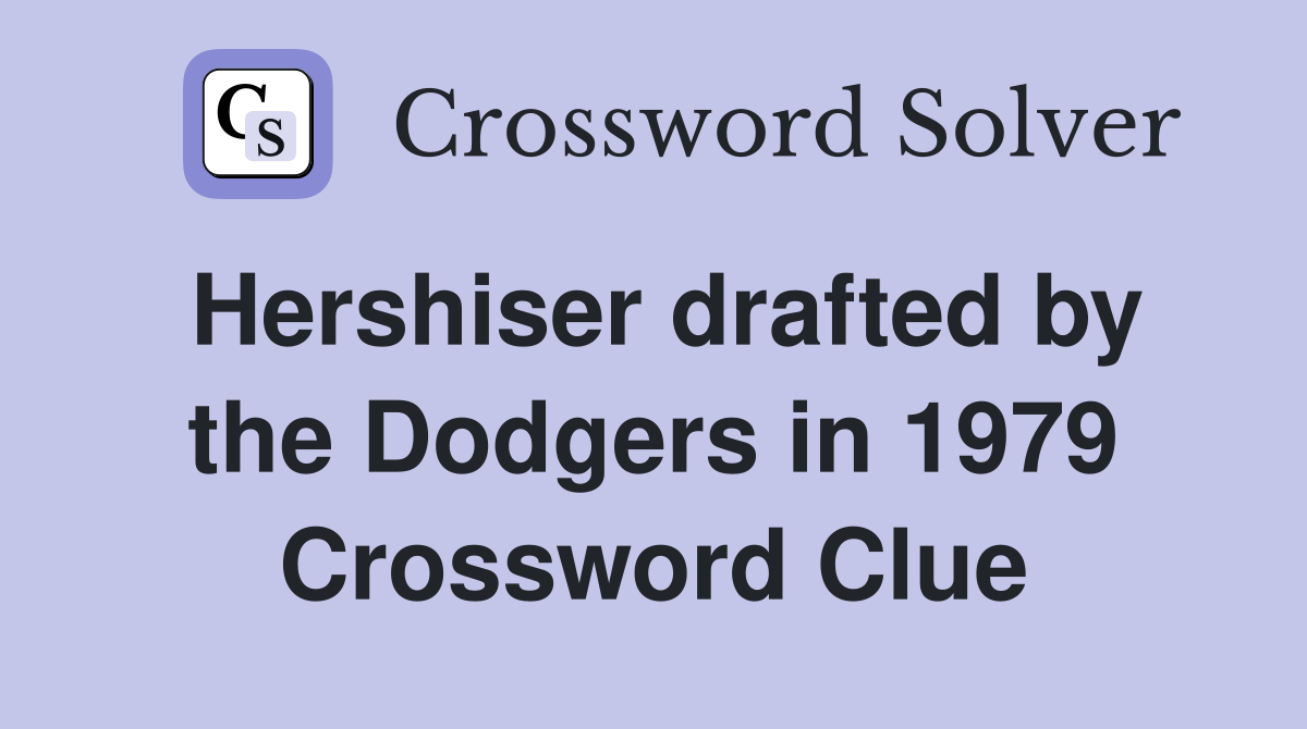 Hershiser drafted by the Dodgers in 1979 Crossword Clue