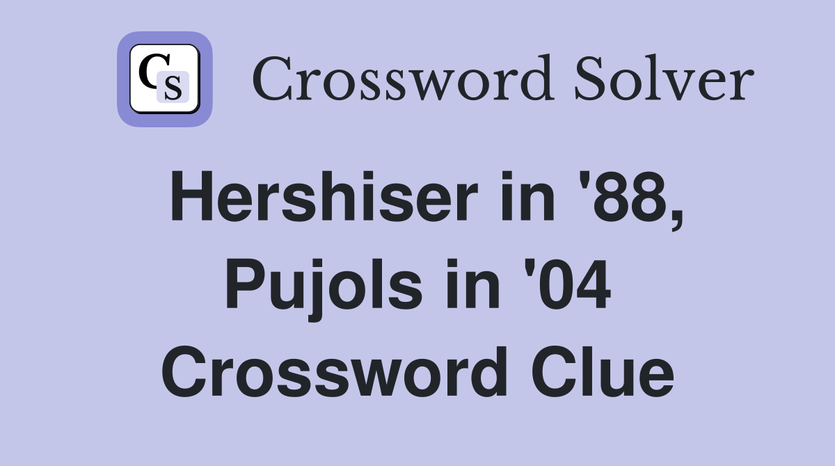 Hershiser in '88, Pujols in '04 Crossword Clue