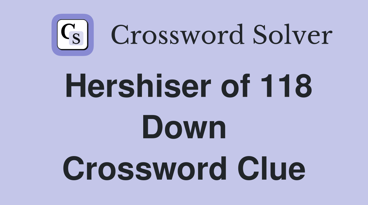 Hershiser of 118 Down Crossword Clue