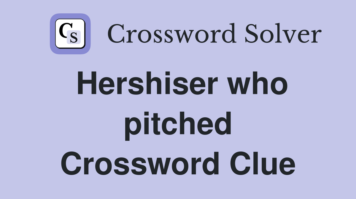 Hershiser who pitched Crossword Clue