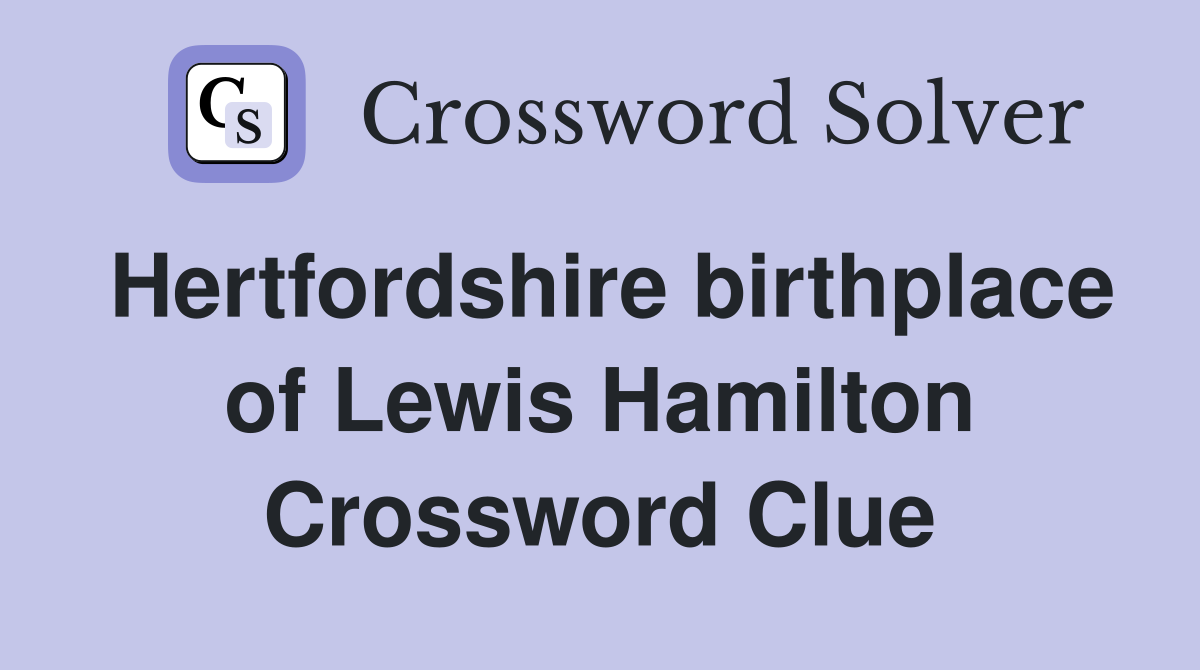 Hertfordshire birthplace of Lewis Hamilton Crossword Clue
