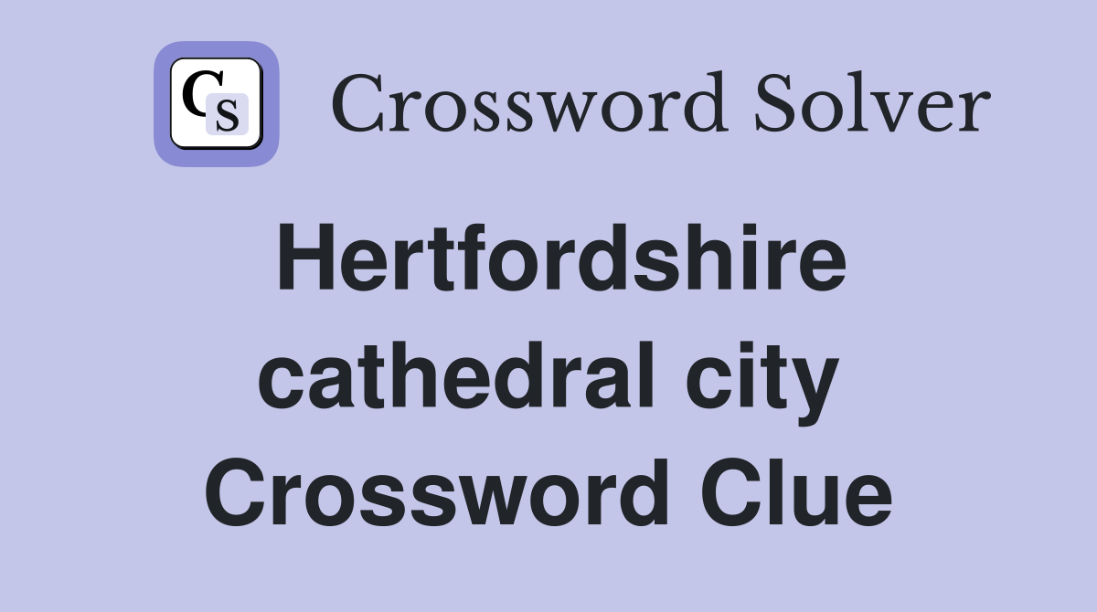 Hertfordshire cathedral city Crossword Clue