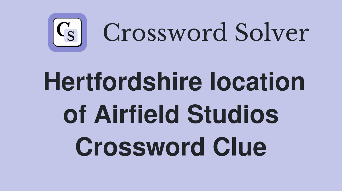 Hertfordshire location of Airfield Studios Crossword Clue
