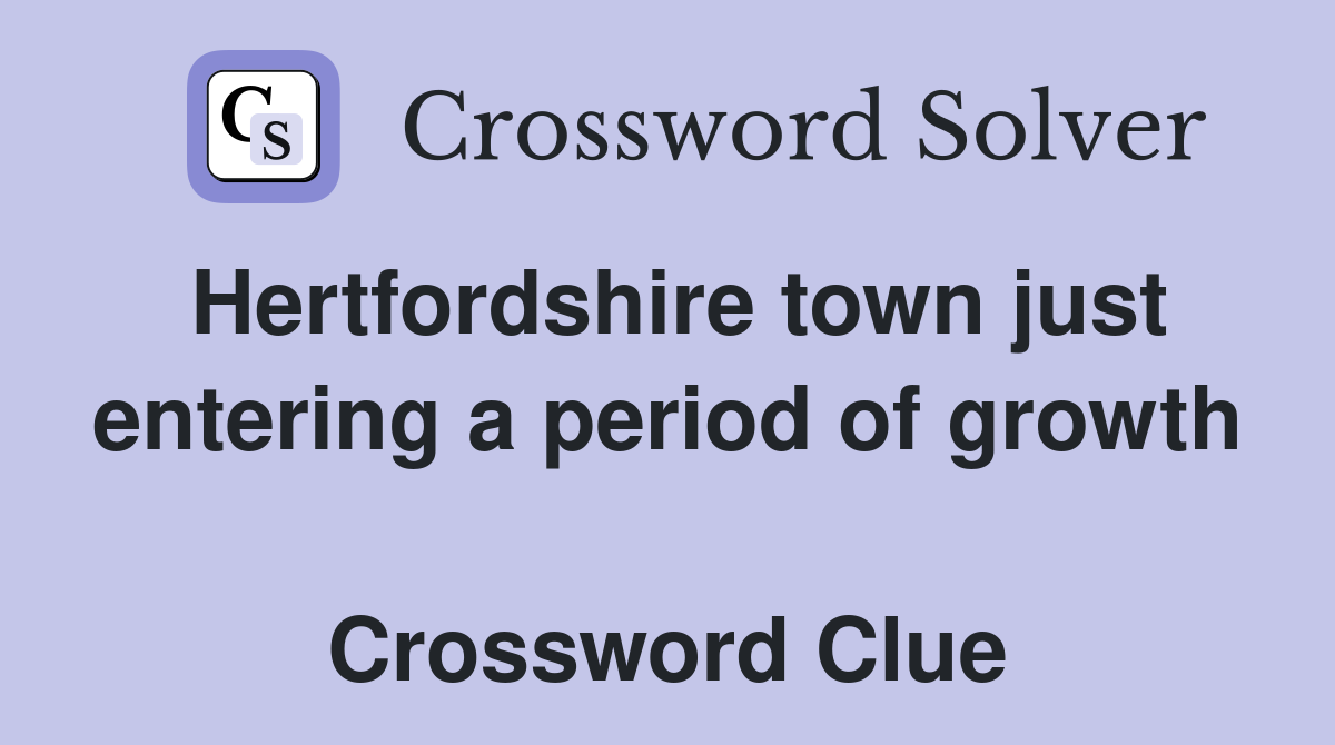 Hertfordshire town just entering a period of growth  Crossword Clue