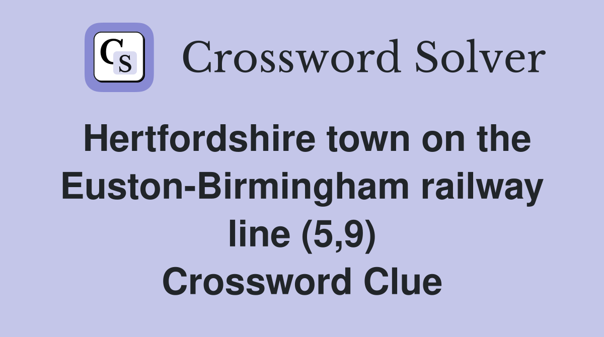 Hertfordshire town on the Euston-Birmingham railway line (5,9) Crossword Clue