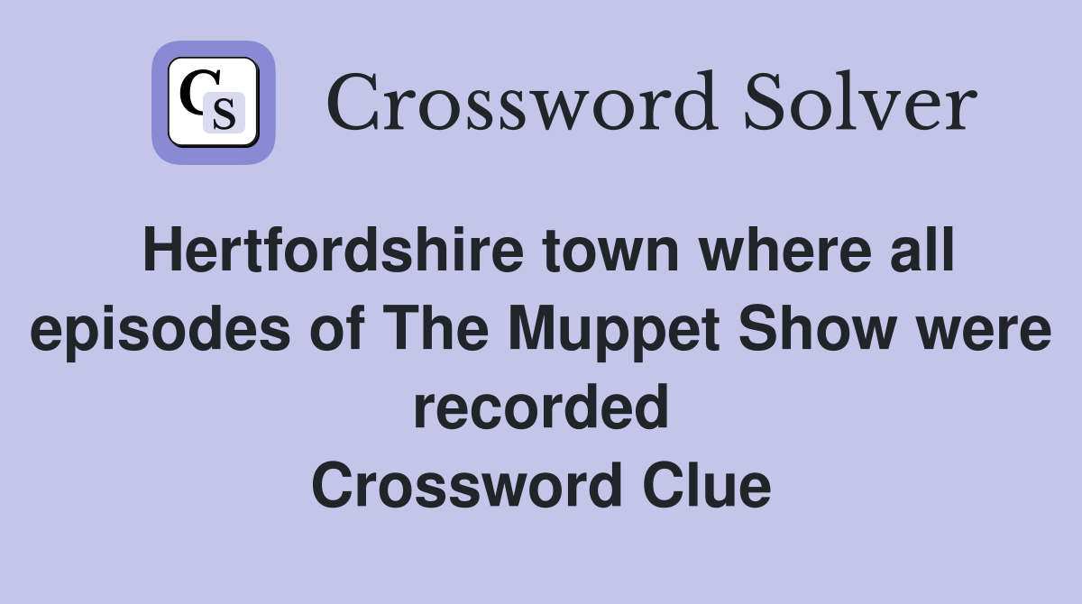 Hertfordshire town where all episodes of The Muppet Show were recorded Crossword Clue