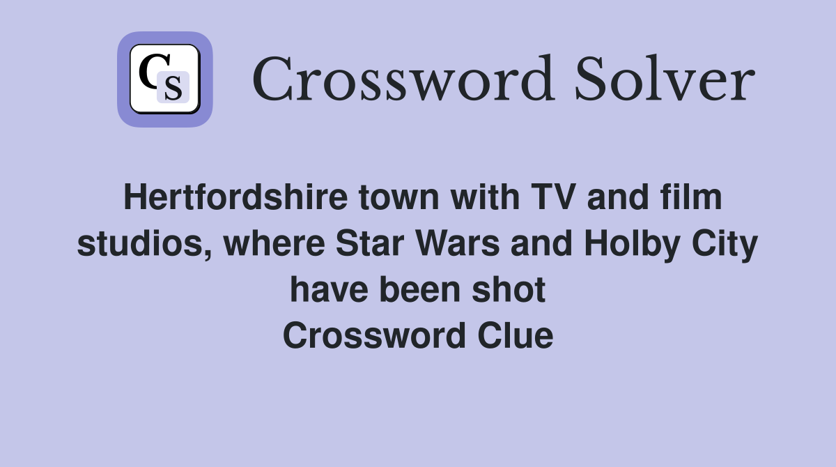 Hertfordshire town with TV and film studios, where Star Wars and Holby City have been shot Crossword Clue